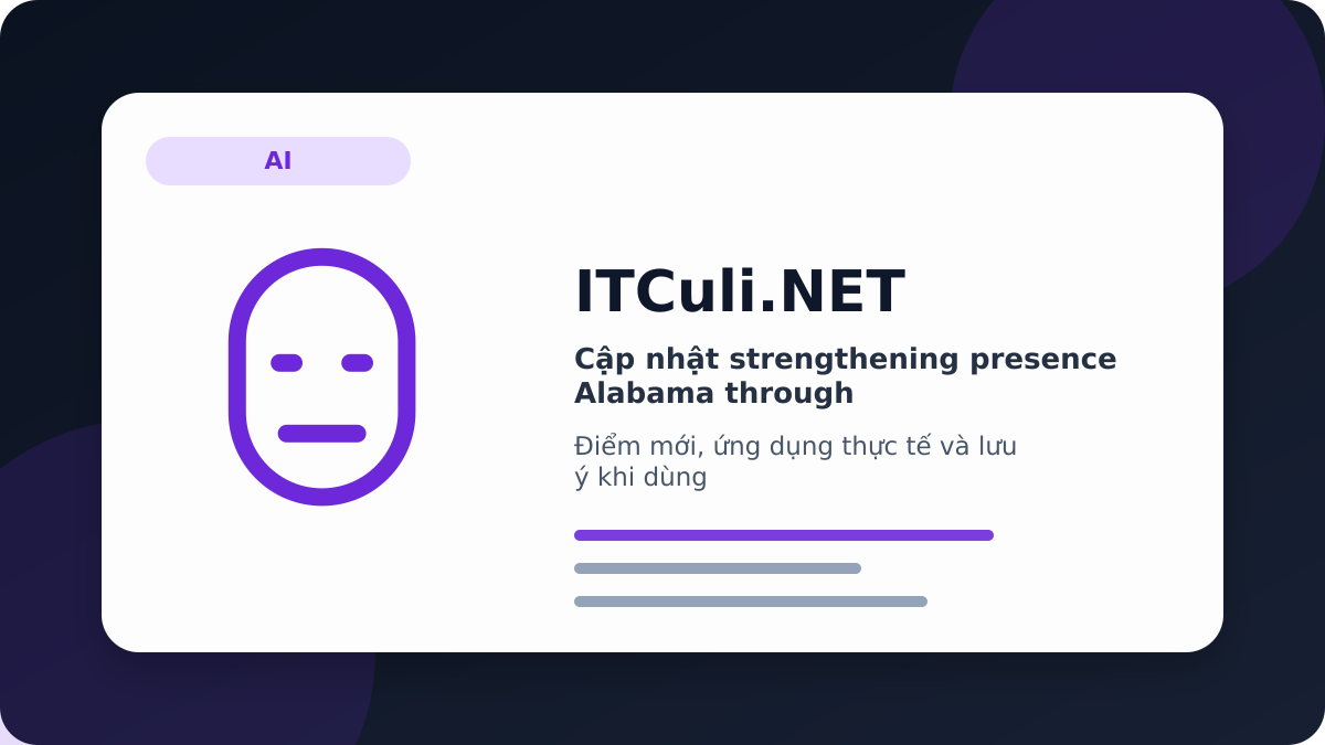 Cập nhật strengthening presence Alabama through: thay đổi đáng chú ý và tác động thực tế