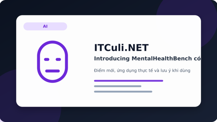 Introducing MentalHealthBench có đáng chú ý? Góc nhìn thực tế cho người dùng IT