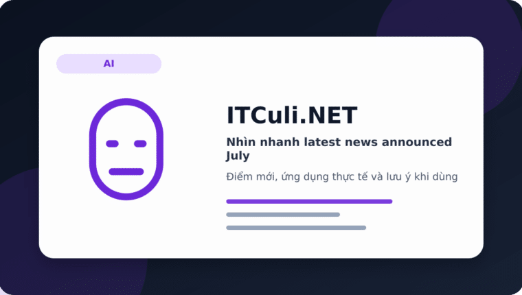 Nhìn nhanh latest news announced July: lợi ích, rủi ro và lưu ý triển khai