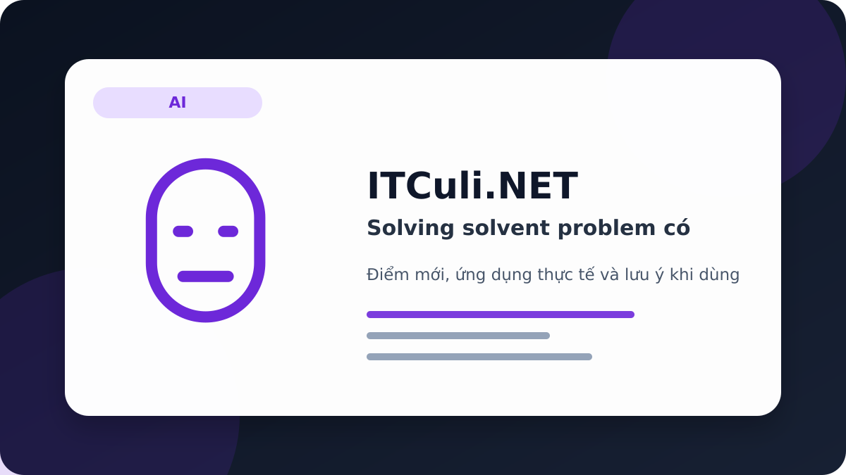Solving solvent problem có đáng chú ý? Góc nhìn thực tế cho người dùng IT