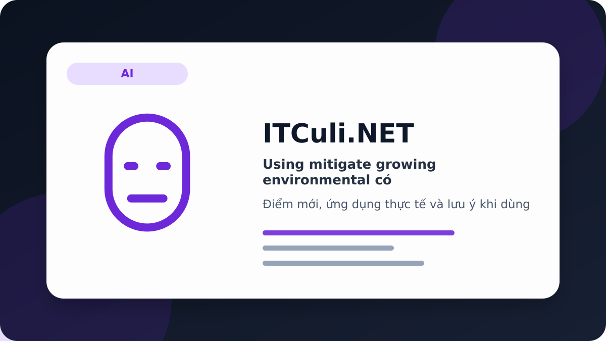 Using mitigate growing environmental có đáng chú ý? Góc nhìn thực tế cho người dùng IT