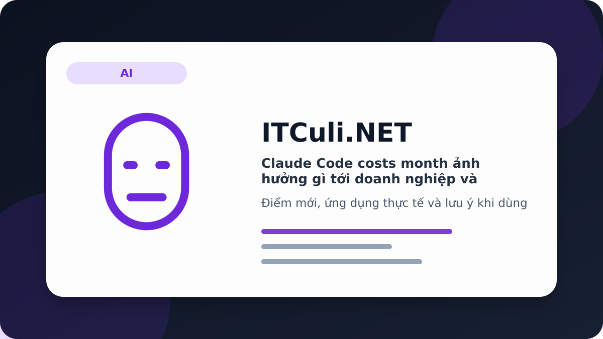 Claude Code costs month - Claude Code costs month ảnh hưởng gì tới doanh nghiệp và quản trị hệ thống?