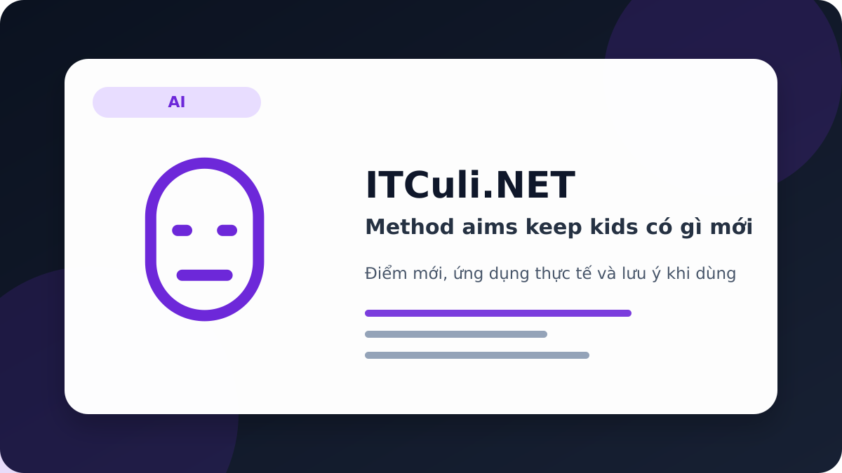 method aims keep kids - Method aims keep kids có gì mới? Những điểm người dùng IT cần biết
