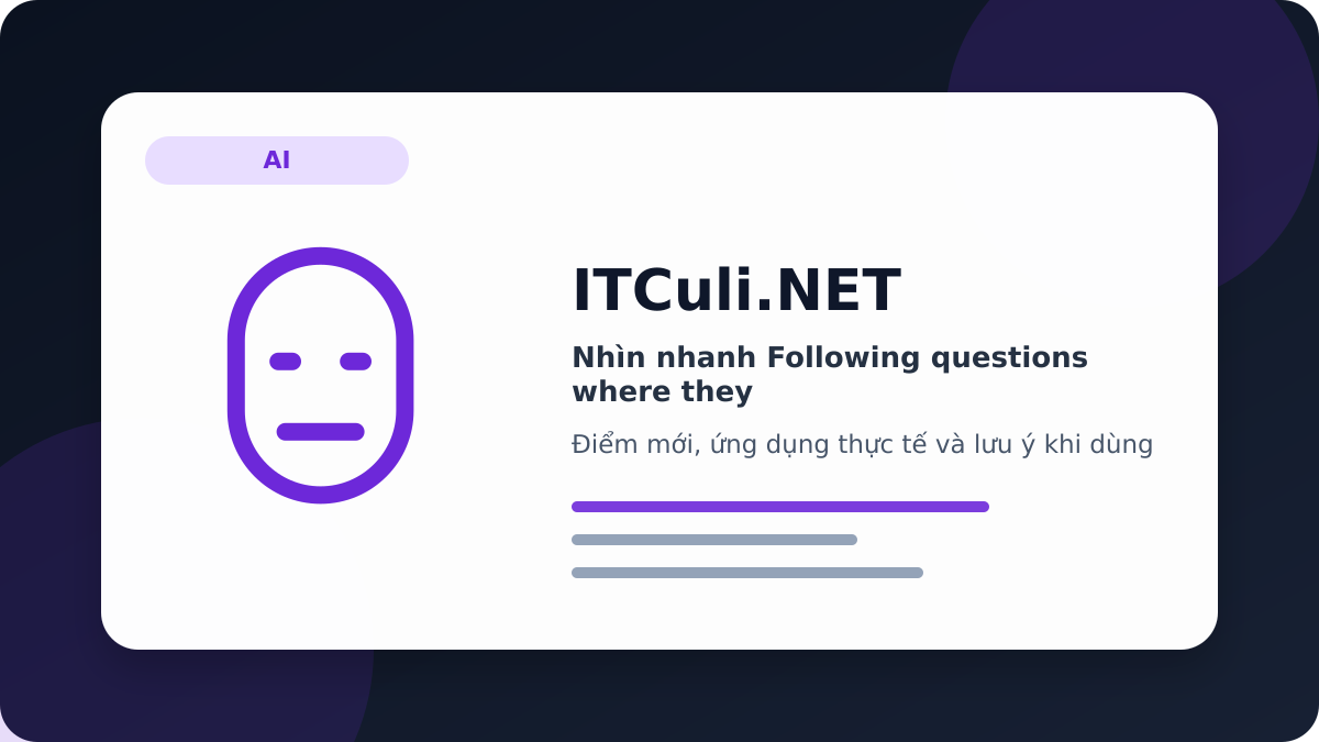 Following questions where they - Nhìn nhanh Following questions where they: lợi ích, rủi ro và lưu ý triển khai