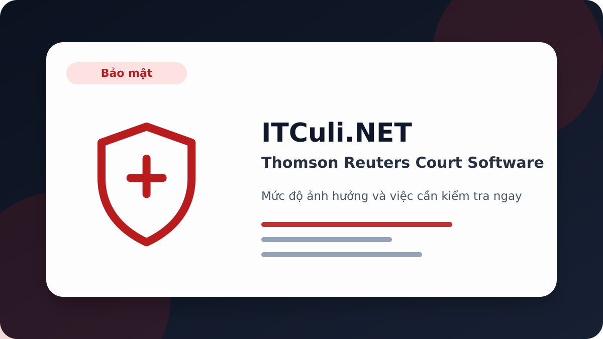Cảnh báo Thomson Reuters Court Software: rủi ro cần kiểm tra ngay