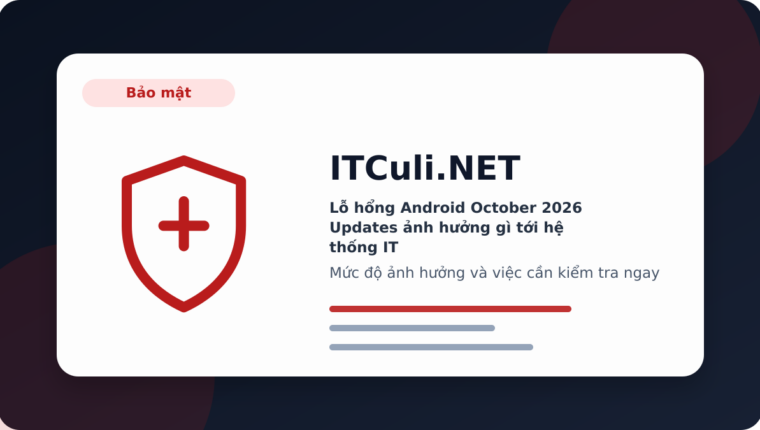 Lỗ hổng Android October 2026 Updates ảnh hưởng gì tới hệ thống IT?