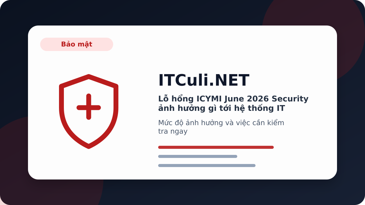 Lỗ hổng ICYMI June 2026 Security ảnh hưởng gì tới hệ thống IT?