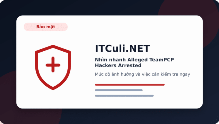 Nhìn nhanh Alleged TeamPCP Hackers Arrested: lợi ích, rủi ro và lưu ý triển khai
