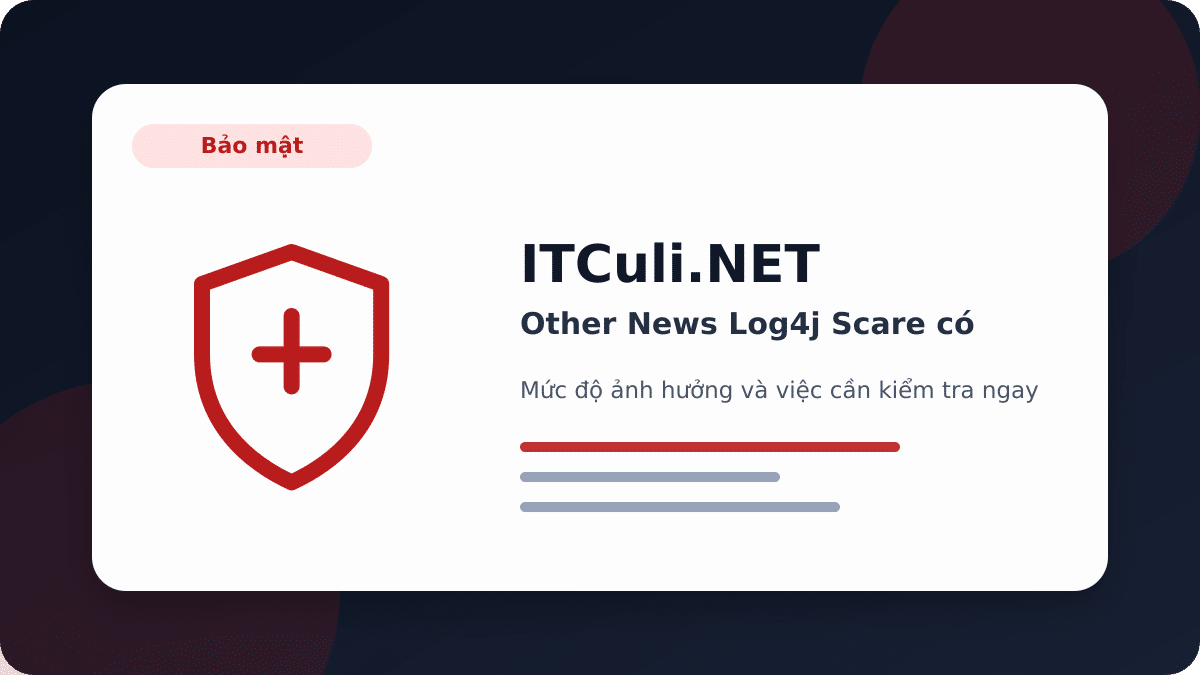 Other News Log4j Scare có đáng chú ý? Góc nhìn thực tế cho người dùng IT