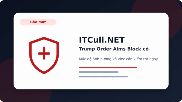 Trump Order Aims Block có đáng chú ý? Góc nhìn thực tế cho người dùng IT