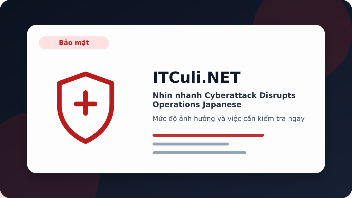 Cyberattack Disrupts Operations Japanese - Nhìn nhanh Cyberattack Disrupts Operations Japanese: lợi ích, rủi ro và lưu ý triển khai