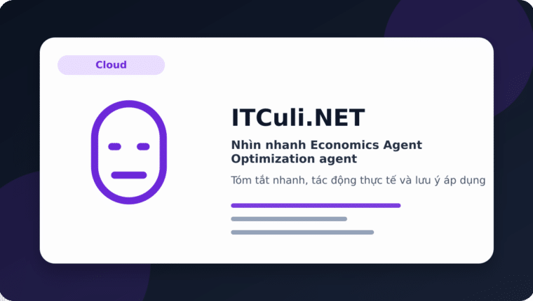 Nhìn nhanh Economics Agent Optimization agent: lợi ích, rủi ro và lưu ý triển khai
