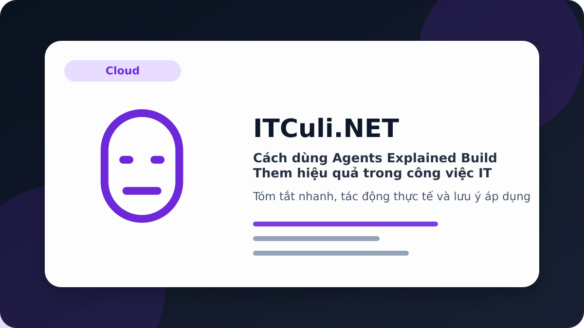 Agents Explained Build Them - Cách dùng Agents Explained Build Them hiệu quả trong công việc IT