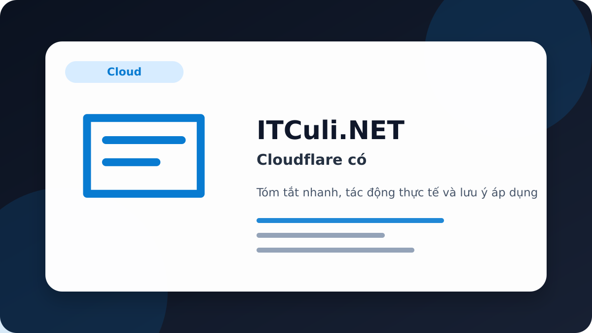 Cloudflare - Cloudflare có đáng chú ý? Góc nhìn thực tế cho người dùng IT