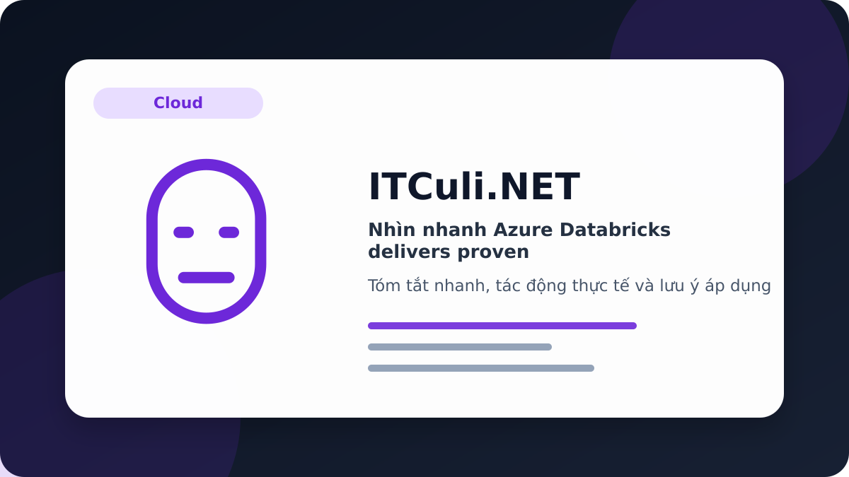 Azure Databricks delivers proven - Nhìn nhanh Azure Databricks delivers proven: lợi ích, rủi ro và lưu ý triển khai