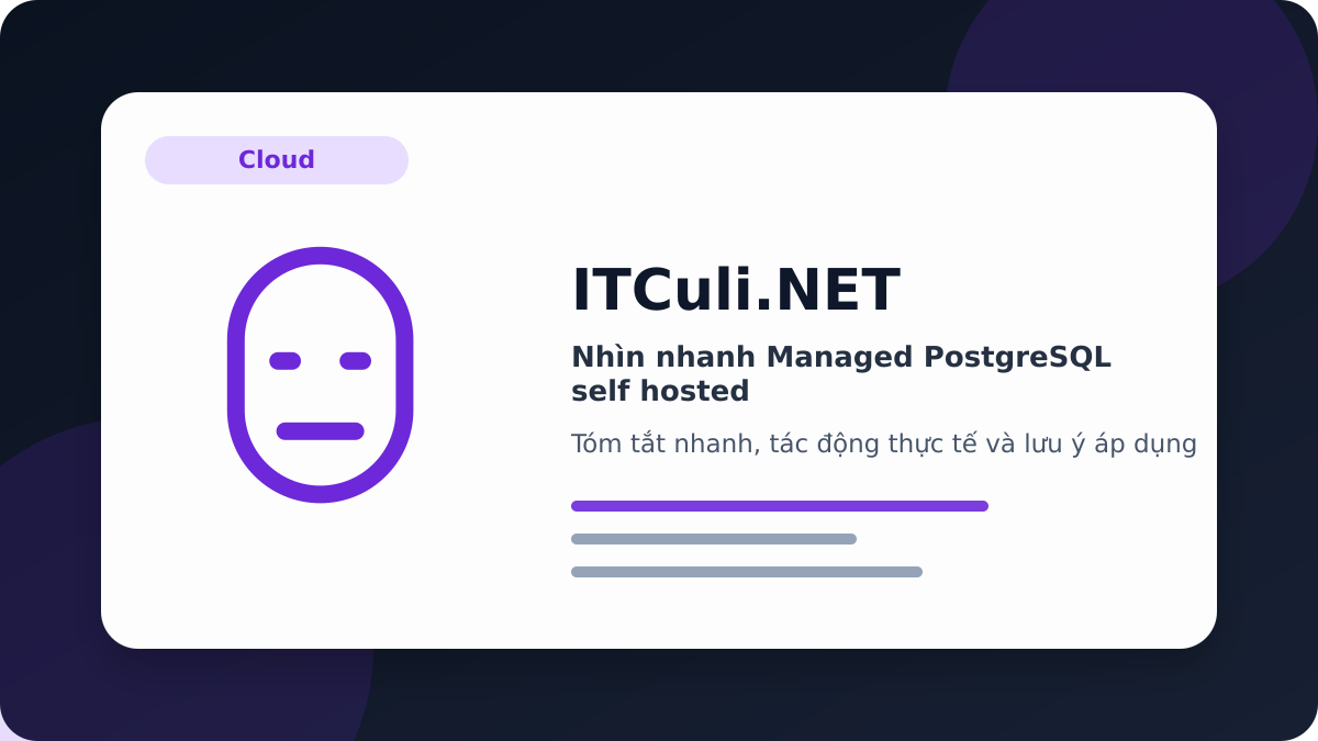Managed PostgreSQL self hosted - Nhìn nhanh Managed PostgreSQL self hosted: lợi ích, rủi ro và lưu ý triển khai