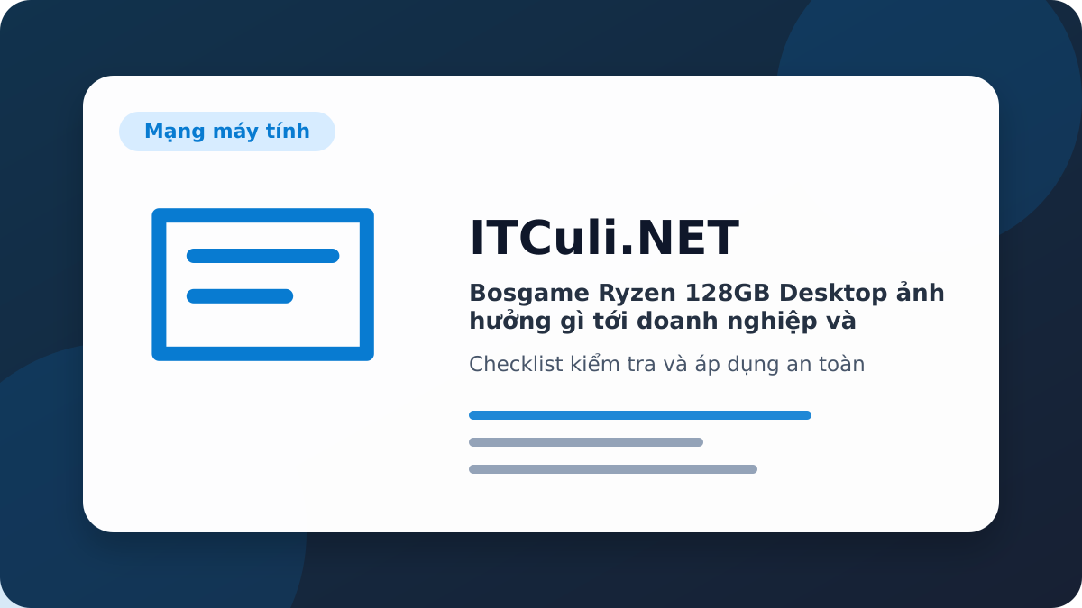 Bosgame Ryzen 128GB Desktop checklist xử lý