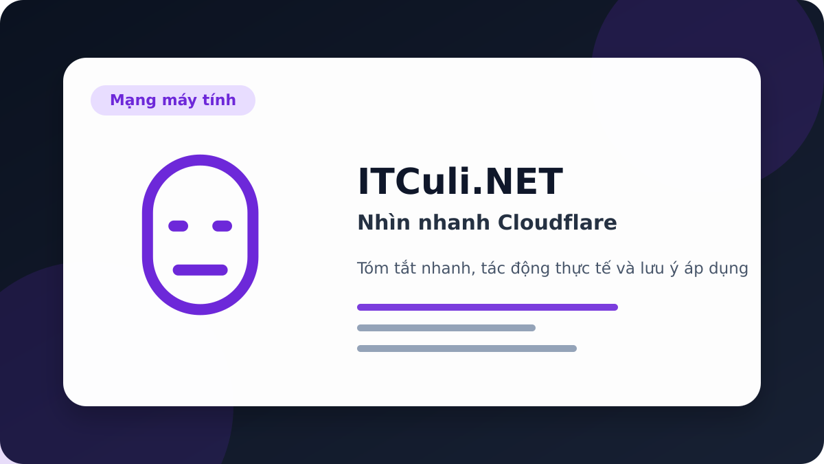 Cloudflare - Nhìn nhanh Cloudflare: lợi ích, rủi ro và lưu ý triển khai
