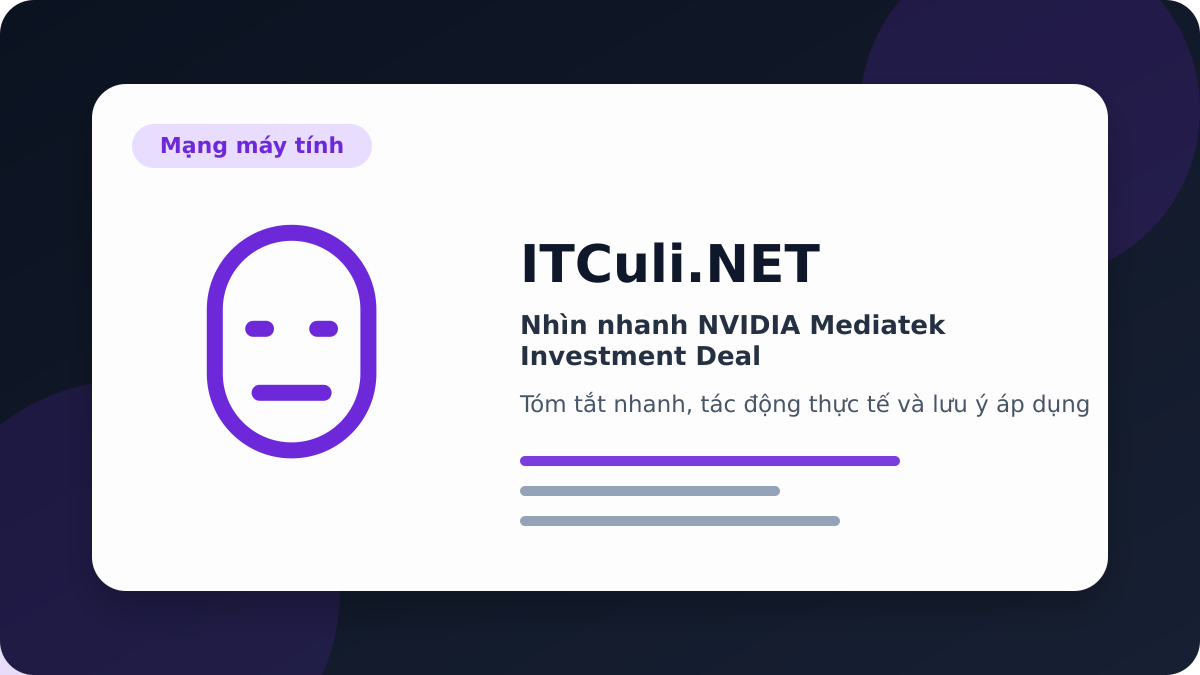 NVIDIA Mediatek Investment Deal - Nhìn nhanh NVIDIA Mediatek Investment Deal: lợi ích, rủi ro và lưu ý triển khai