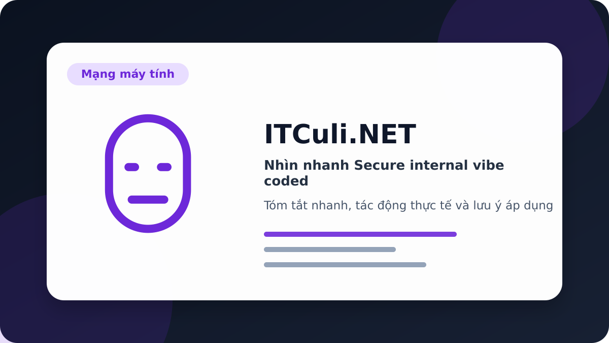 Secure internal vibe coded - Nhìn nhanh Secure internal vibe coded: lợi ích, rủi ro và lưu ý triển khai
