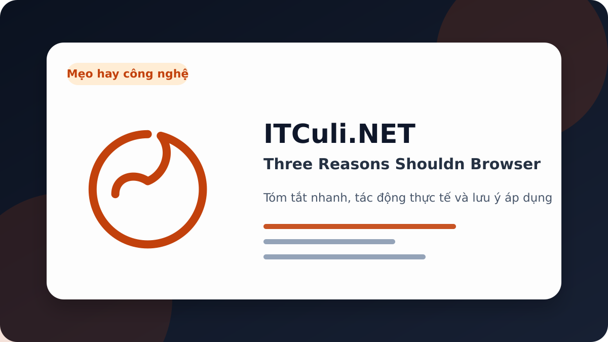 Three Reasons Shouldn Browser: dấu hiệu nguy hiểm và cách giảm rủi ro