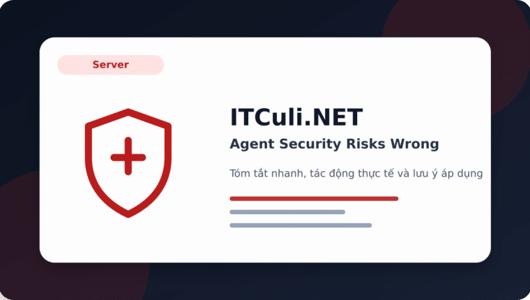 Cảnh báo Agent Security Risks Wrong: rủi ro cần kiểm tra ngay