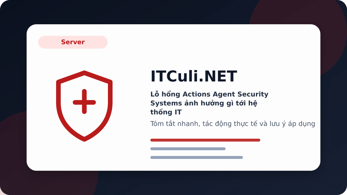 Lỗ hổng Actions Agent Security Systems ảnh hưởng gì tới hệ thống IT?