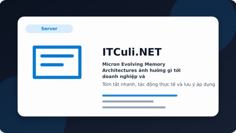 Micron Evolving Memory Architectures ảnh hưởng gì tới doanh nghiệp và quản trị hệ thống?