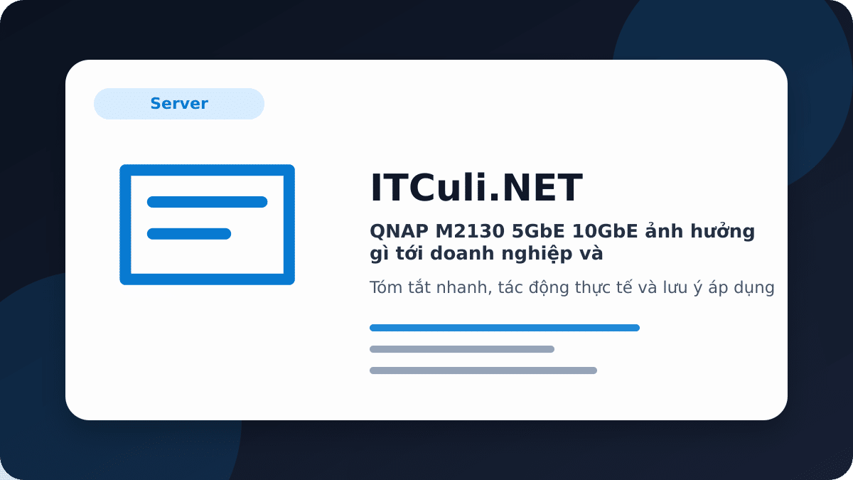 QNAP M2130 5GbE 10GbE ảnh hưởng gì tới doanh nghiệp và quản trị hệ thống?