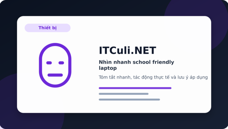 Nhìn nhanh school friendly laptop: lợi ích, rủi ro và lưu ý triển khai
