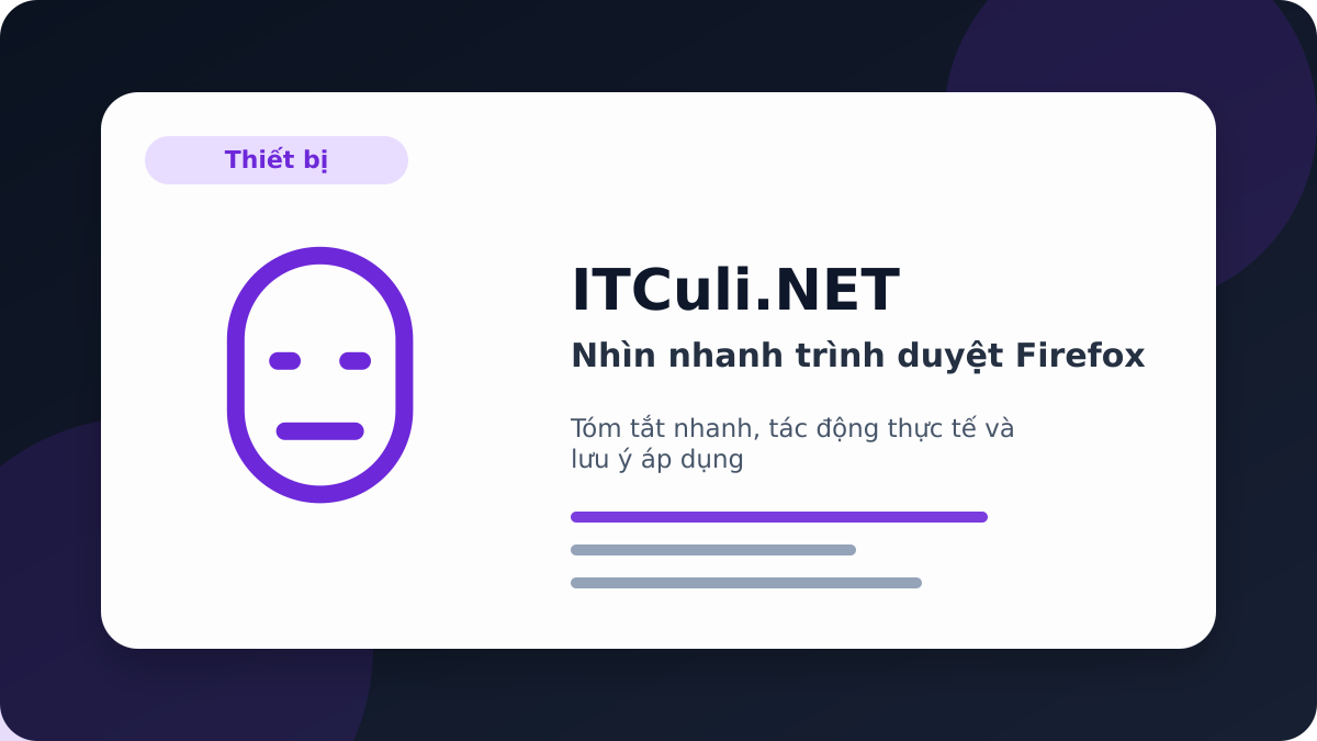 Nhìn nhanh trình duyệt Firefox: lợi ích, rủi ro và lưu ý triển khai