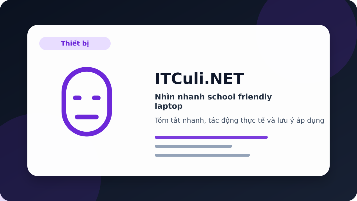 school friendly laptop - Nhìn nhanh school friendly laptop: lợi ích, rủi ro và lưu ý triển khai