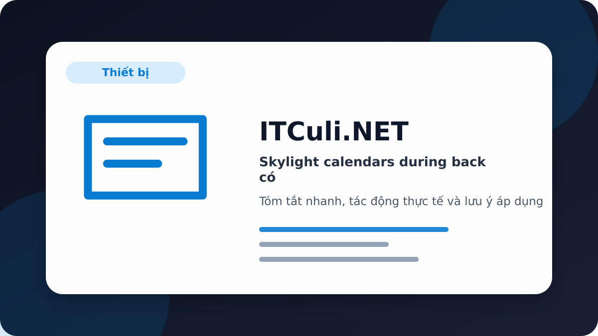 Skylight calendars during back - Skylight calendars during back có đáng chú ý? Góc nhìn thực tế cho người dùng IT