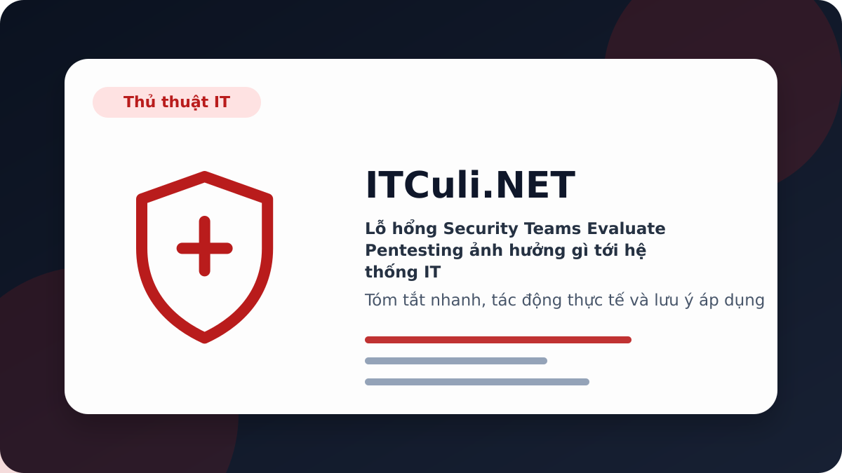 Security Teams Evaluate Pentesting - Lỗ hổng Security Teams Evaluate Pentesting ảnh hưởng gì tới hệ thống IT?