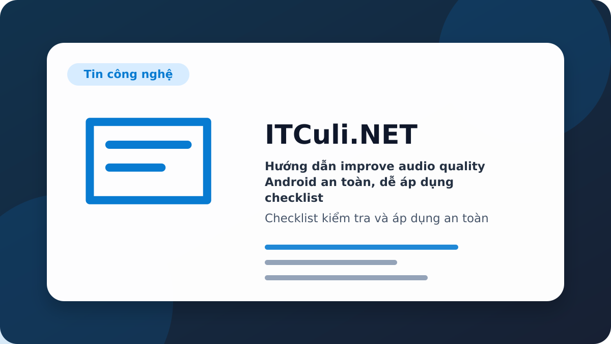 improve audio quality Android checklist xử lý