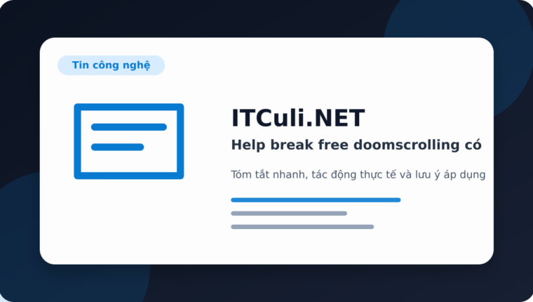 Help break free doomscrolling có đáng chú ý? Góc nhìn thực tế cho người dùng IT
