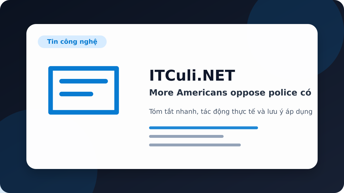 More Americans oppose police có đáng chú ý? Góc nhìn thực tế cho người dùng IT