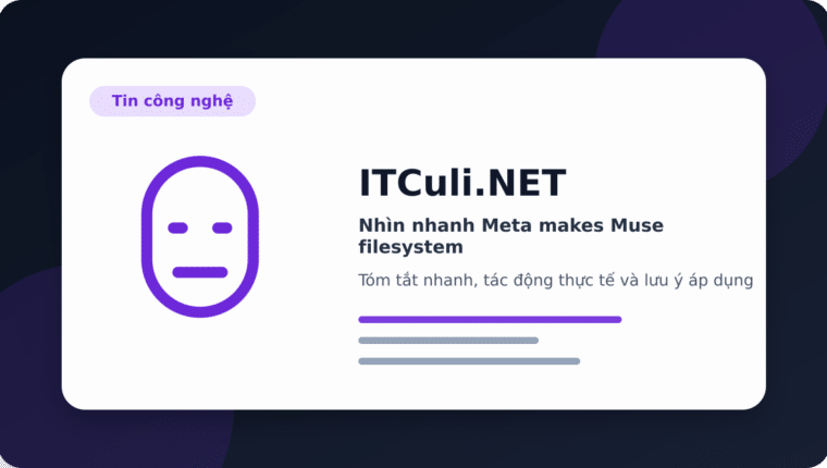 Nhìn nhanh Meta makes Muse filesystem: lợi ích, rủi ro và lưu ý triển khai