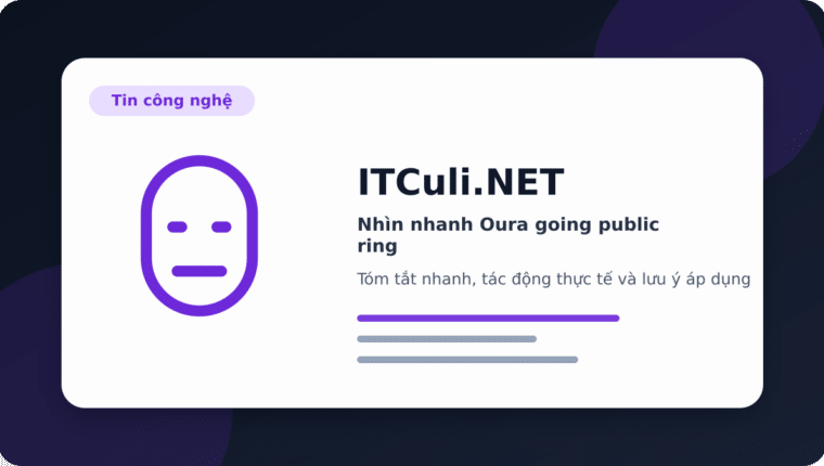 Nhìn nhanh Oura going public ring: lợi ích, rủi ro và lưu ý triển khai