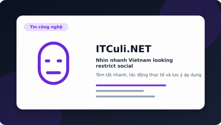 Nhìn nhanh Vietnam looking restrict social: lợi ích, rủi ro và lưu ý triển khai