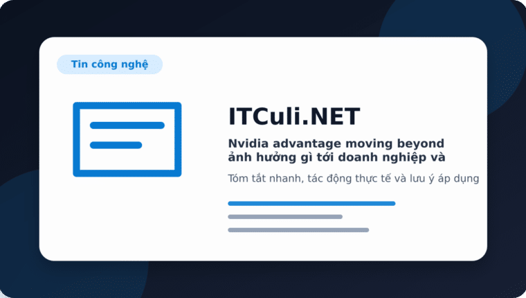 Nvidia advantage moving beyond ảnh hưởng gì tới doanh nghiệp và quản trị hệ thống?