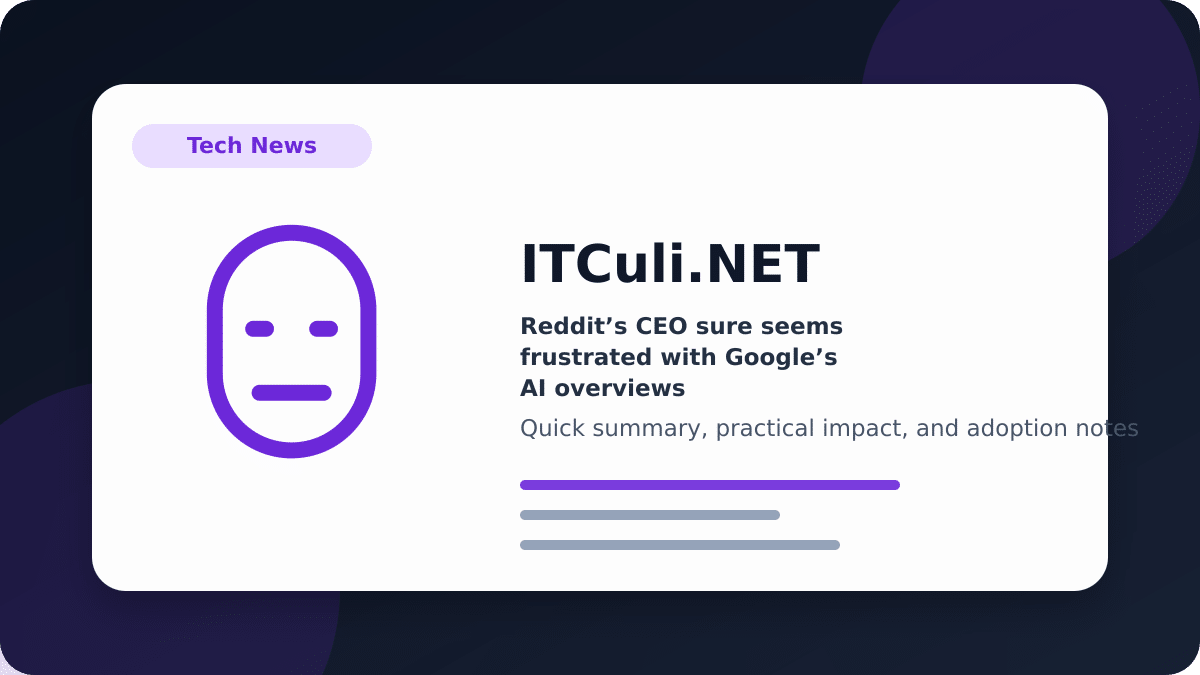 Reddit’s CEO sure seems frustrated with Google’s AI overviews