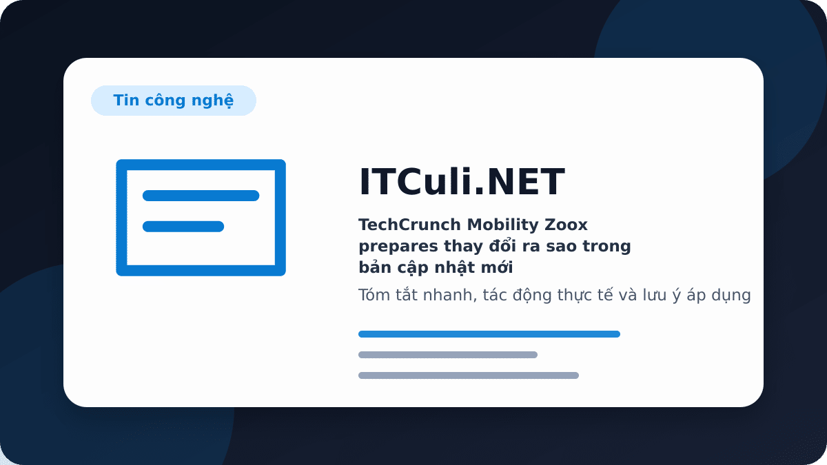 TechCrunch Mobility Zoox prepares thay đổi ra sao trong bản cập nhật mới?