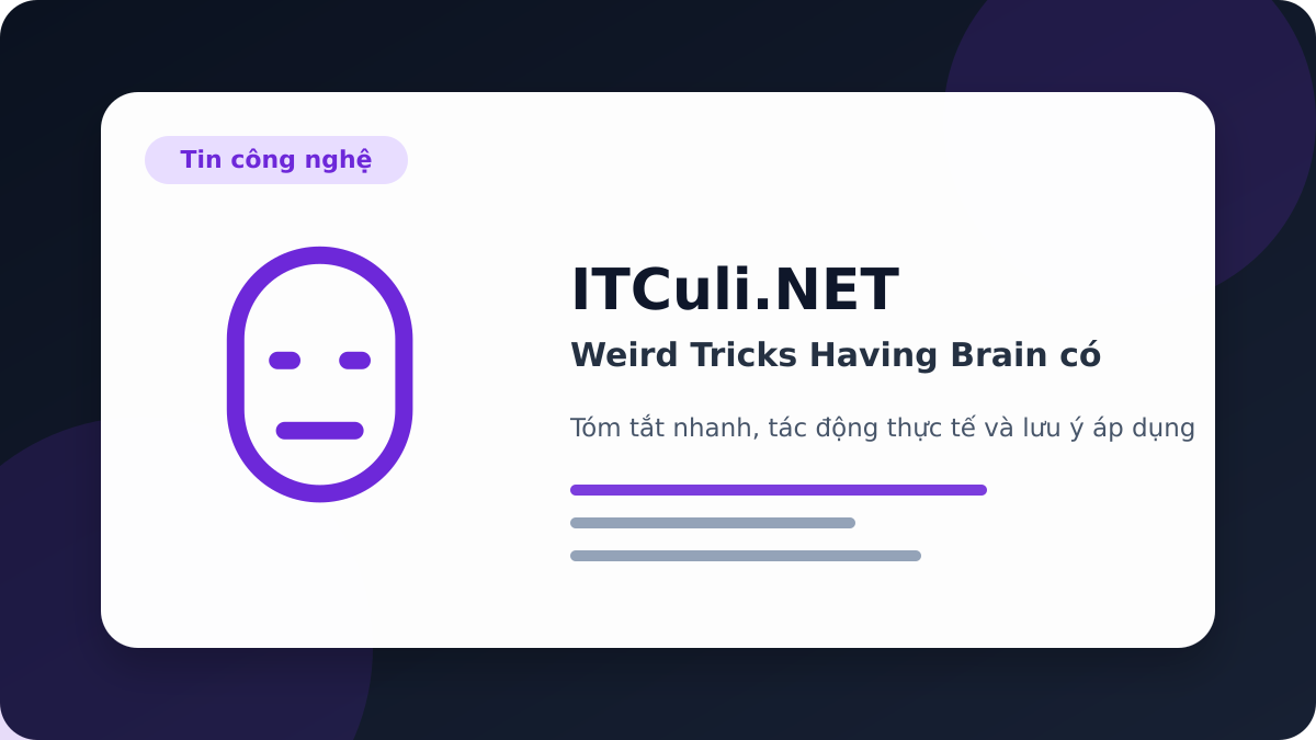 Weird Tricks Having Brain có đáng chú ý? Góc nhìn thực tế cho người dùng IT