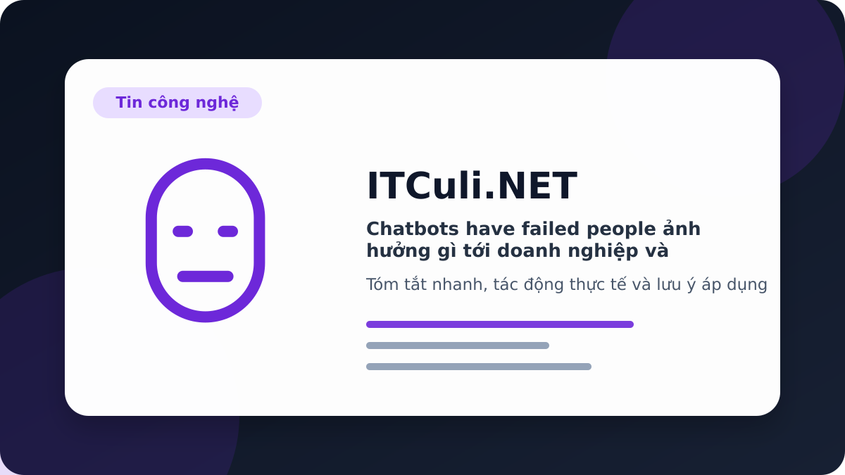 chatbots have failed people - Chatbots have failed people ảnh hưởng gì tới doanh nghiệp và quản trị hệ thống?