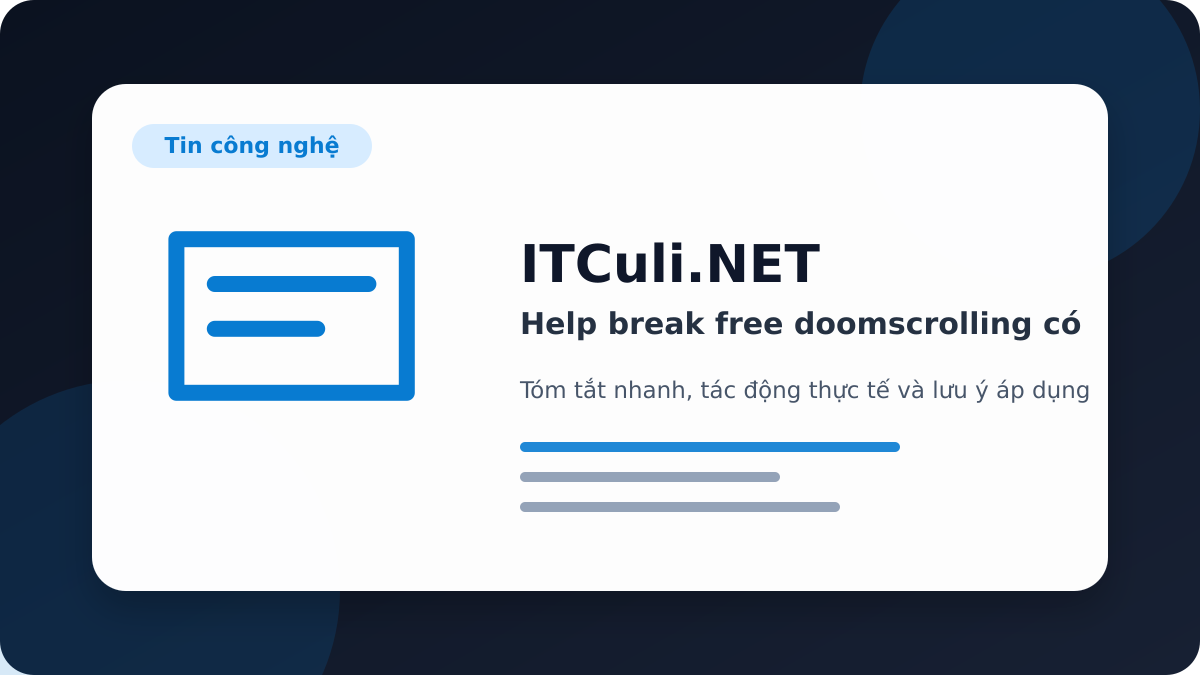 help break free doomscrolling - Help break free doomscrolling có đáng chú ý? Góc nhìn thực tế cho người dùng IT
