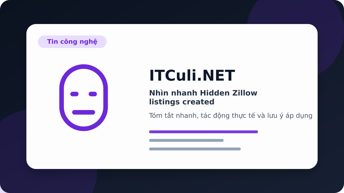 Hidden Zillow listings created - Nhìn nhanh Hidden Zillow listings created: lợi ích, rủi ro và lưu ý triển khai