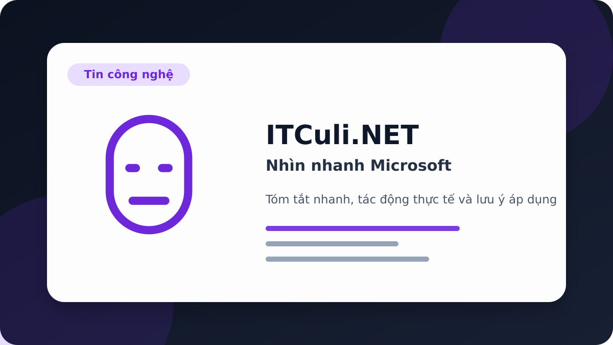 Microsoft - Nhìn nhanh Microsoft: lợi ích, rủi ro và lưu ý triển khai