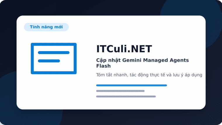 Cập nhật Gemini Managed Agents Flash: thay đổi đáng chú ý và tác động thực tế