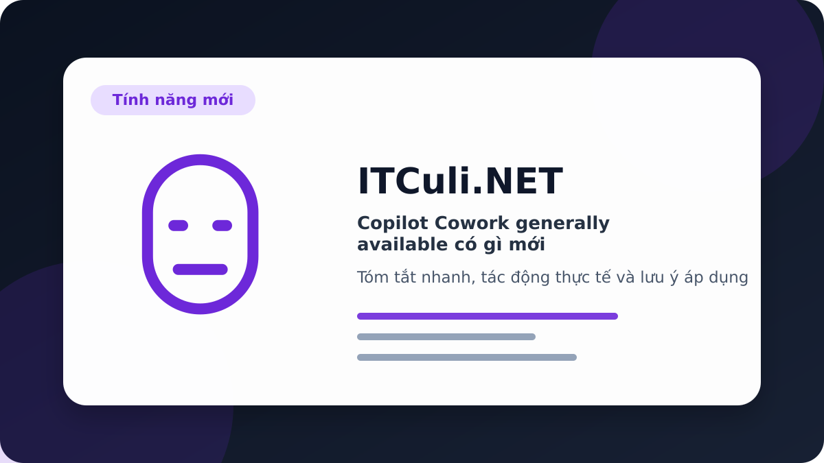 Copilot Cowork generally available có gì mới? Những điểm người dùng IT cần biết